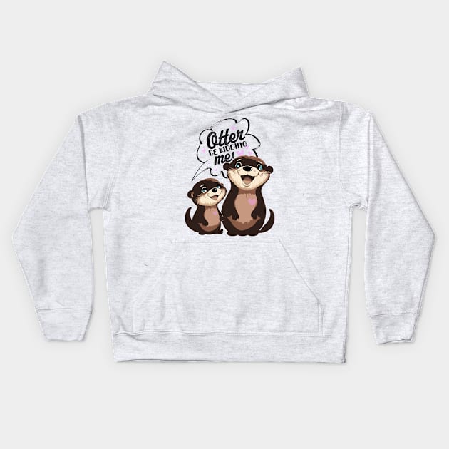 Otter be Kidding Me? Too Cute to Handle Kids Hoodie by MandaTshirt